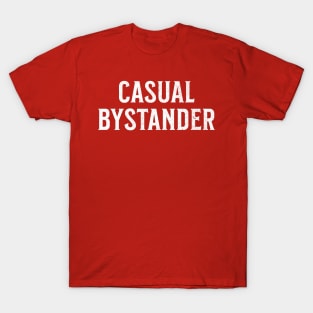 Casual Bystander - Funny Everyday Description of Person in wrong place at wrong time T-Shirt
